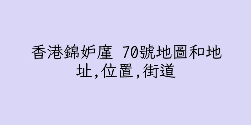 香港錦妒廑 70號地圖和地址,位置,街道