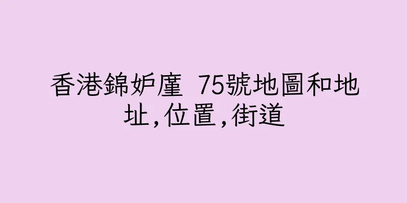 香港錦妒廑 75號地圖和地址,位置,街道