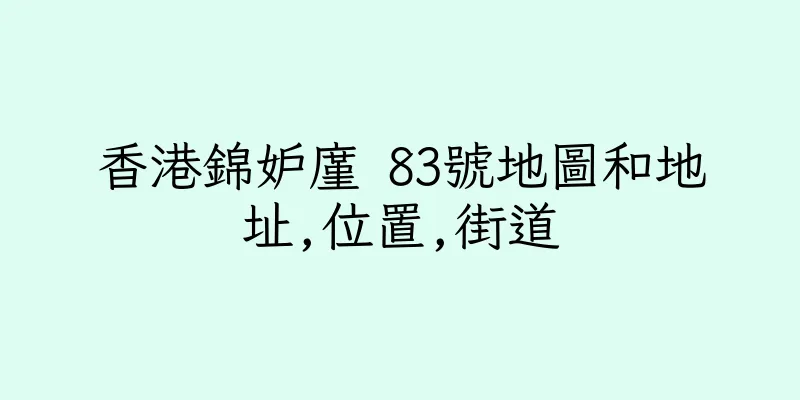 香港錦妒廑 83號地圖和地址,位置,街道