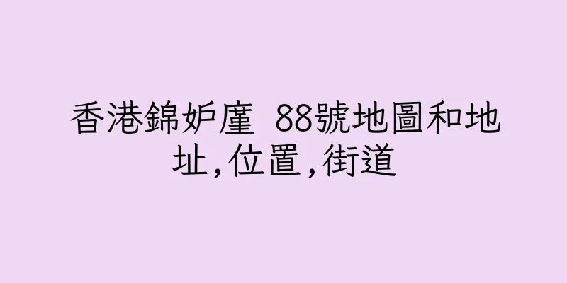 香港錦妒廑 88號地圖和地址,位置,街道