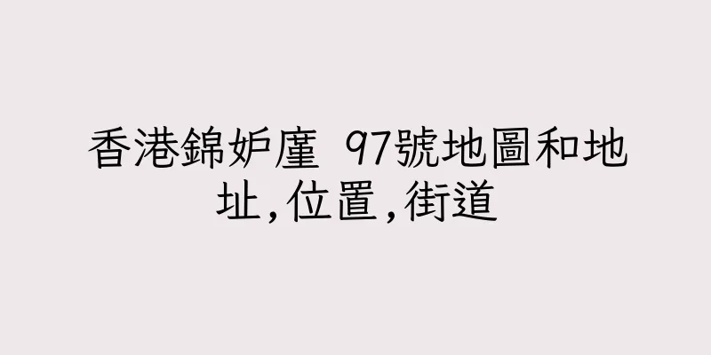 香港錦妒廑 97號地圖和地址,位置,街道