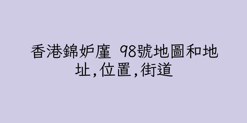 香港錦妒廑 98號地圖和地址,位置,街道