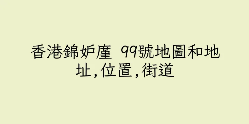 香港錦妒廑 99號地圖和地址,位置,街道