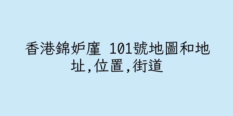 香港錦妒廑 101號地圖和地址,位置,街道