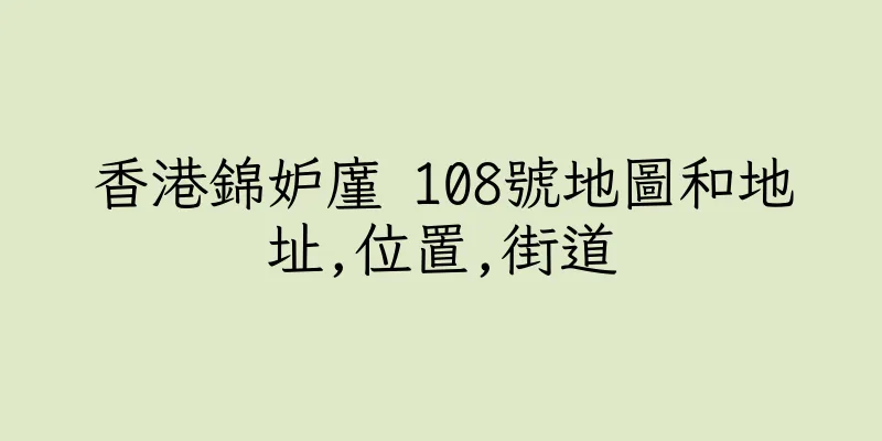 香港錦妒廑 108號地圖和地址,位置,街道