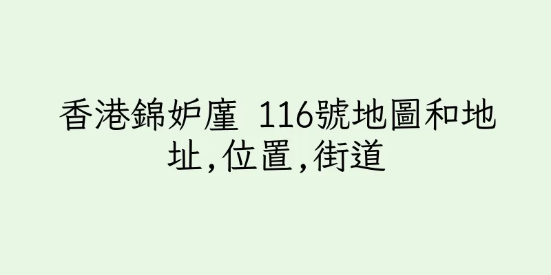 香港錦妒廑 116號地圖和地址,位置,街道