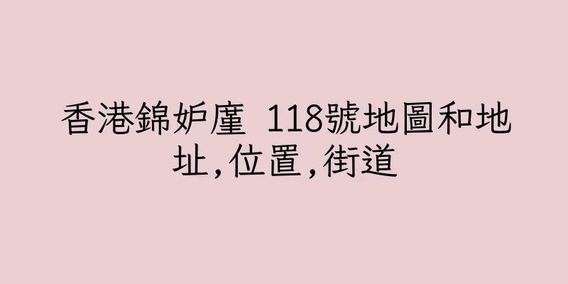 香港錦妒廑 118號地圖和地址,位置,街道
