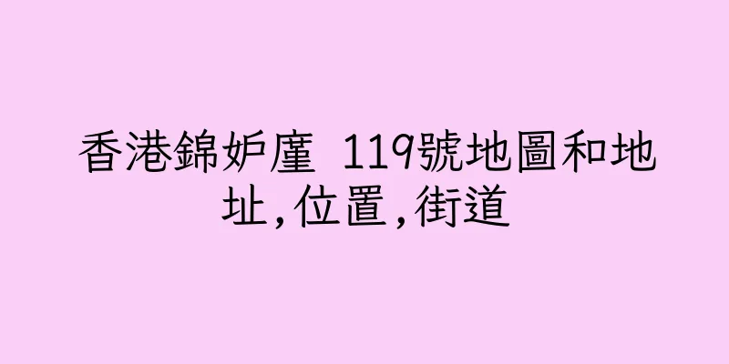 香港錦妒廑 119號地圖和地址,位置,街道