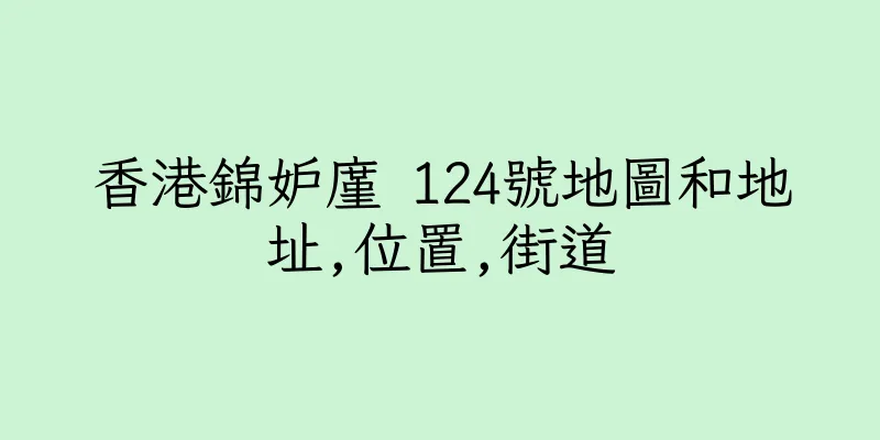 香港錦妒廑 124號地圖和地址,位置,街道