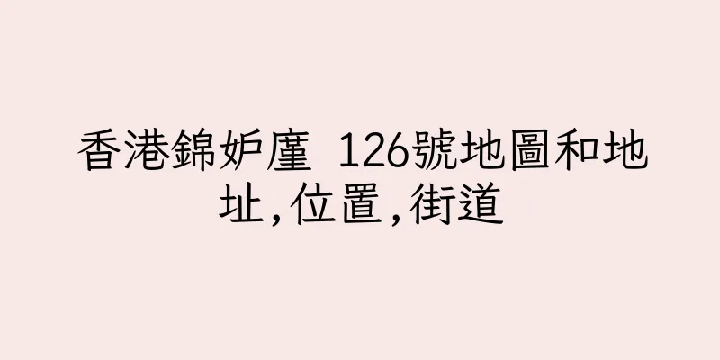 香港錦妒廑 126號地圖和地址,位置,街道