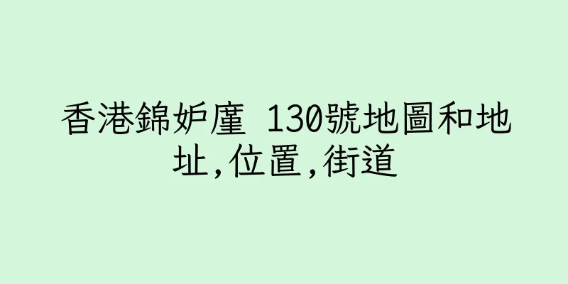 香港錦妒廑 130號地圖和地址,位置,街道