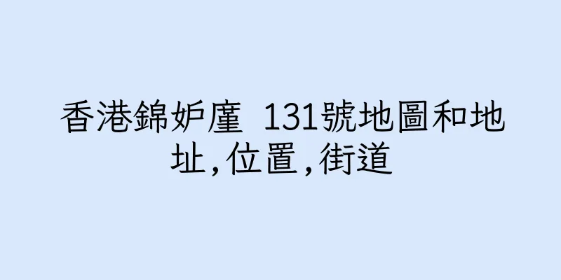 香港錦妒廑 131號地圖和地址,位置,街道