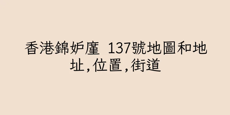 香港錦妒廑 137號地圖和地址,位置,街道
