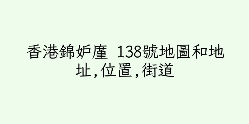 香港錦妒廑 138號地圖和地址,位置,街道