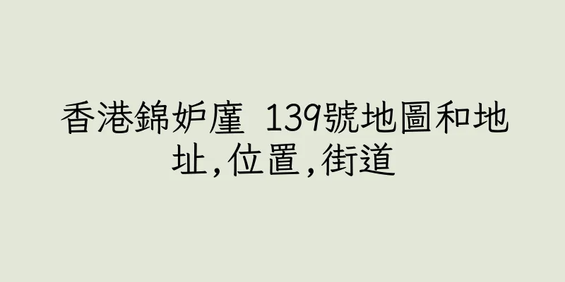 香港錦妒廑 139號地圖和地址,位置,街道