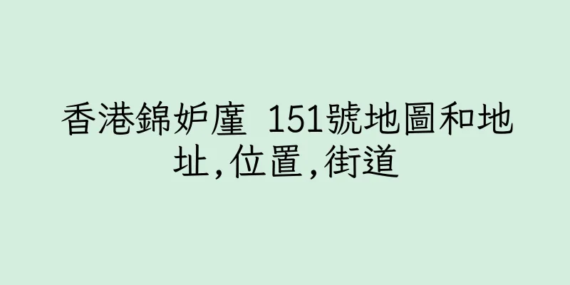 香港錦妒廑 151號地圖和地址,位置,街道