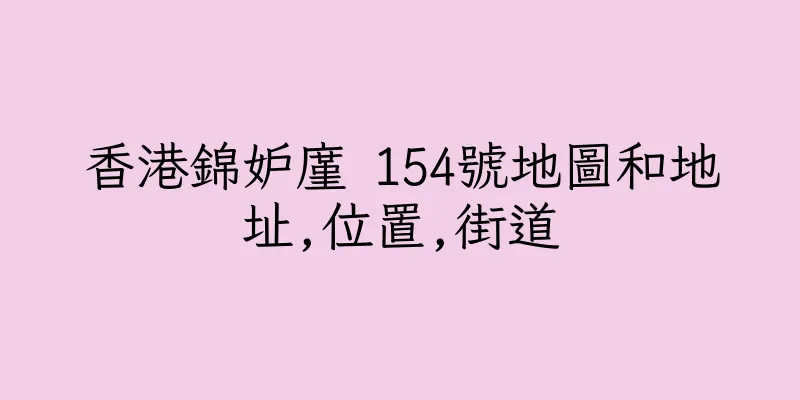 香港錦妒廑 154號地圖和地址,位置,街道