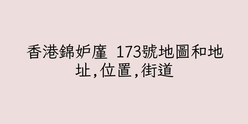 香港錦妒廑 173號地圖和地址,位置,街道