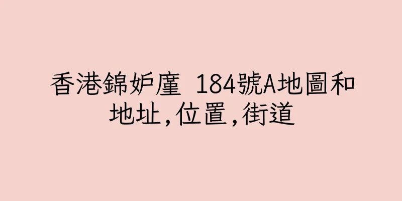 香港錦妒廑 184號A地圖和地址,位置,街道