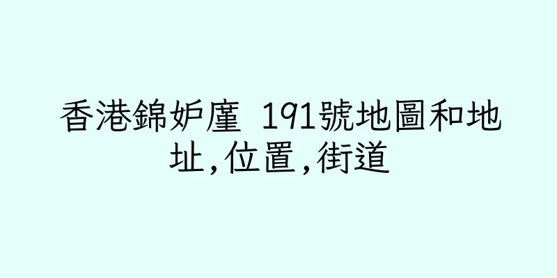 香港錦妒廑 191號地圖和地址,位置,街道