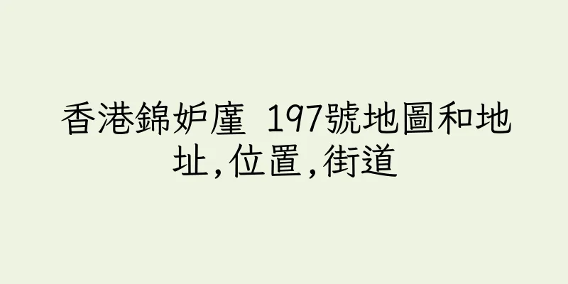 香港錦妒廑 197號地圖和地址,位置,街道