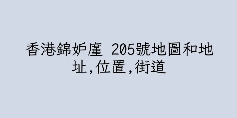 香港錦妒廑 205號地圖和地址,位置,街道