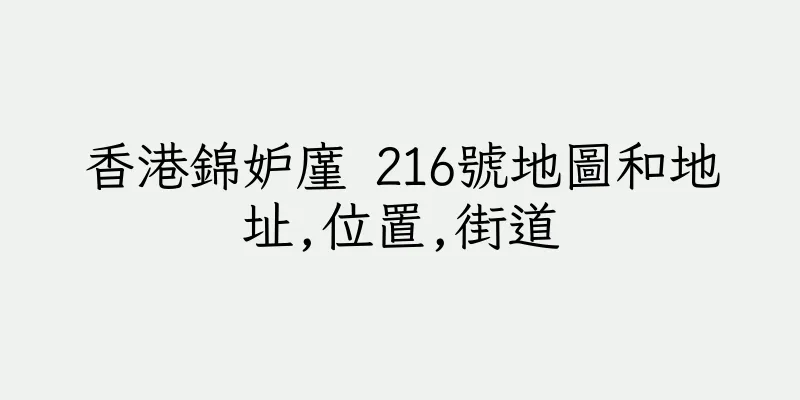 香港錦妒廑 216號地圖和地址,位置,街道