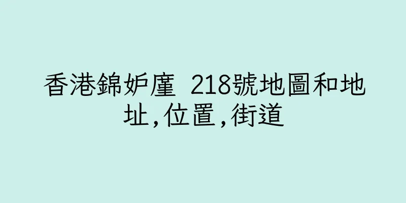 香港錦妒廑 218號地圖和地址,位置,街道