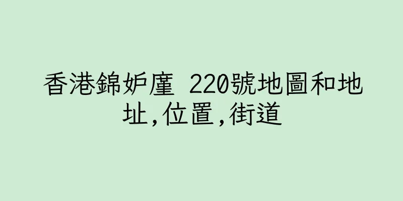 香港錦妒廑 220號地圖和地址,位置,街道