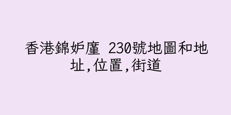 香港錦妒廑 230號地圖和地址,位置,街道