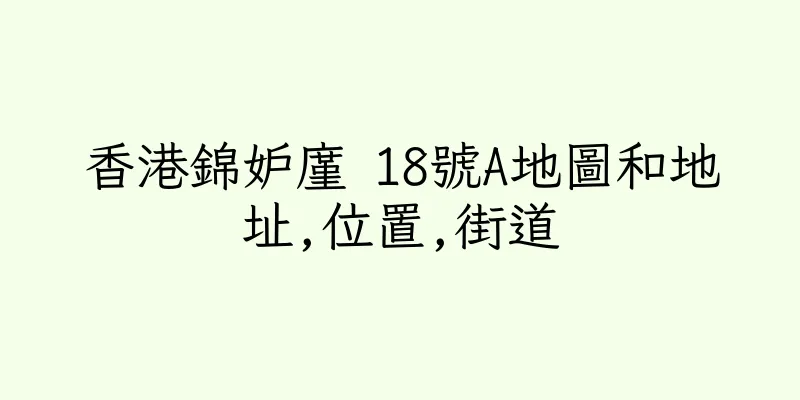 香港錦妒廑 18號A地圖和地址,位置,街道