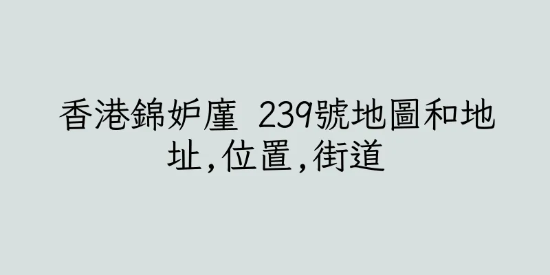 香港錦妒廑 239號地圖和地址,位置,街道