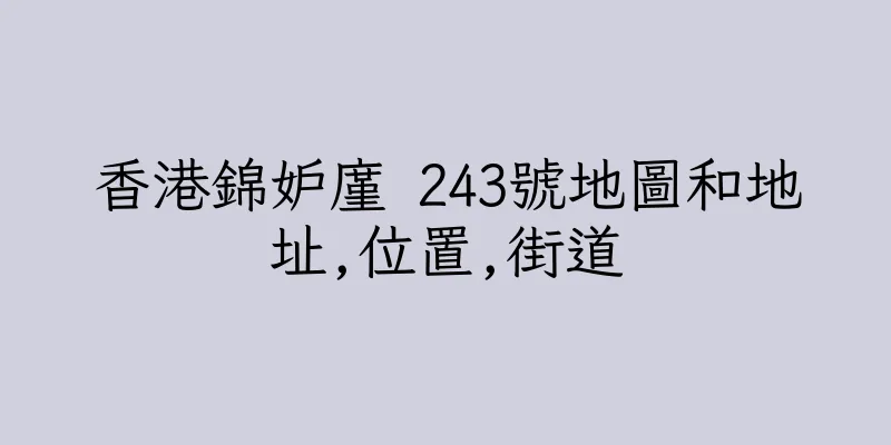 香港錦妒廑 243號地圖和地址,位置,街道