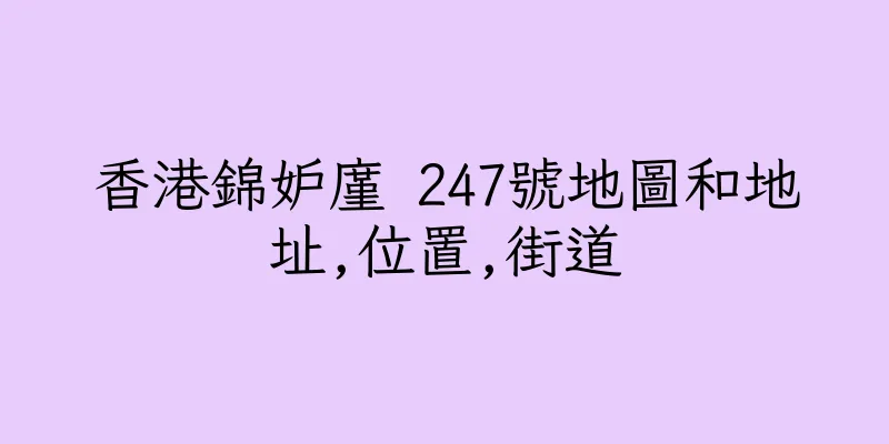 香港錦妒廑 247號地圖和地址,位置,街道