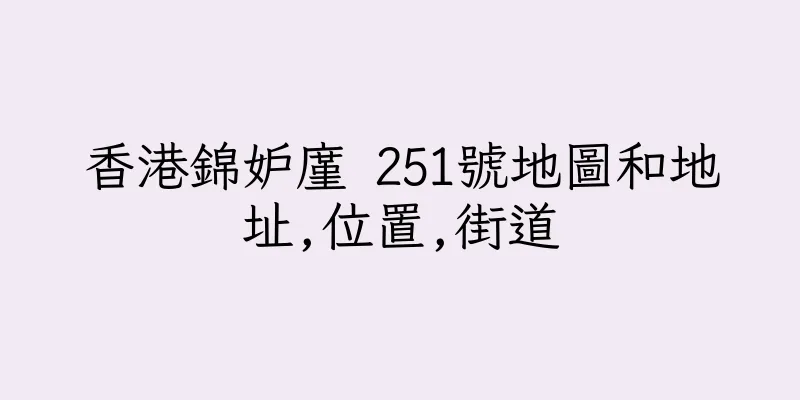 香港錦妒廑 251號地圖和地址,位置,街道