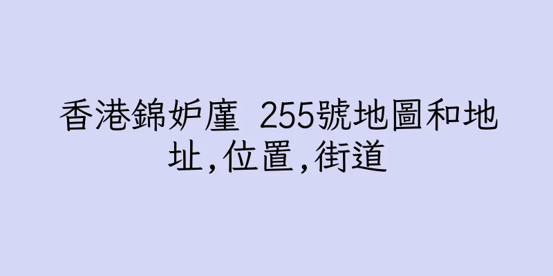 香港錦妒廑 255號地圖和地址,位置,街道