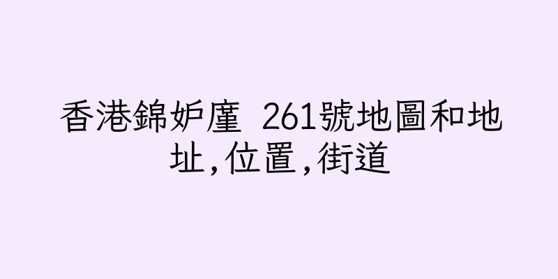 香港錦妒廑 261號地圖和地址,位置,街道