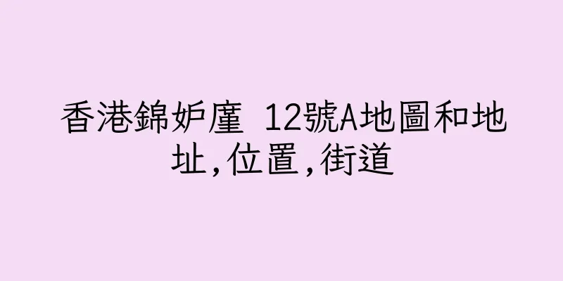 香港錦妒廑 12號A地圖和地址,位置,街道