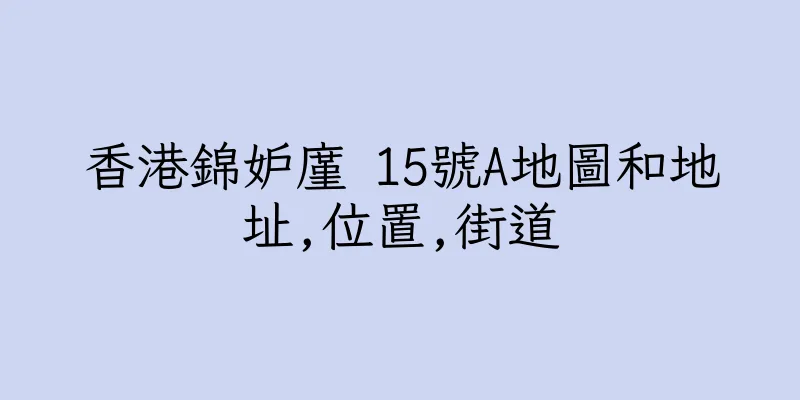 香港錦妒廑 15號A地圖和地址,位置,街道