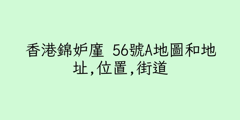 香港錦妒廑 56號A地圖和地址,位置,街道