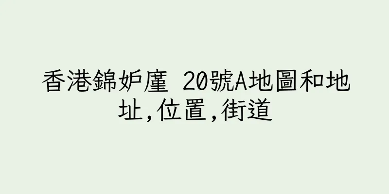 香港錦妒廑 20號A地圖和地址,位置,街道