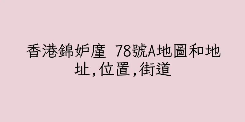 香港錦妒廑 78號A地圖和地址,位置,街道