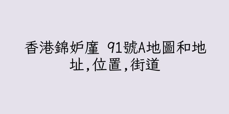 香港錦妒廑 91號A地圖和地址,位置,街道