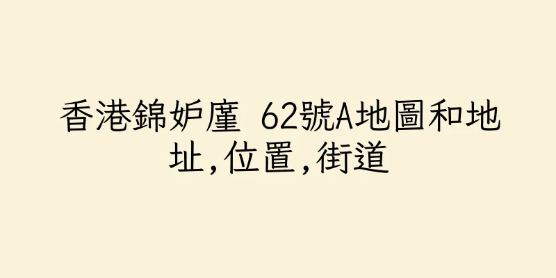 香港錦妒廑 62號A地圖和地址,位置,街道