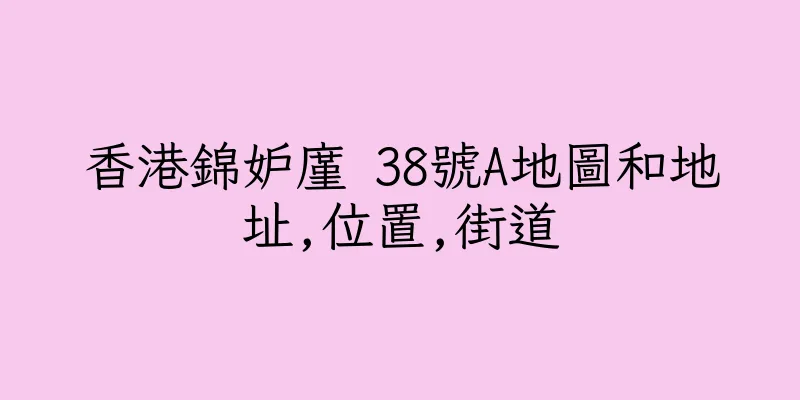 香港錦妒廑 38號A地圖和地址,位置,街道