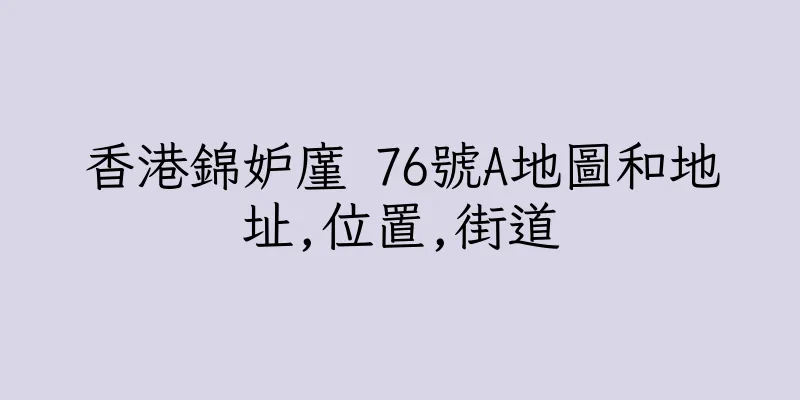 香港錦妒廑 76號A地圖和地址,位置,街道