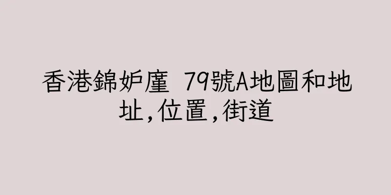 香港錦妒廑 79號A地圖和地址,位置,街道