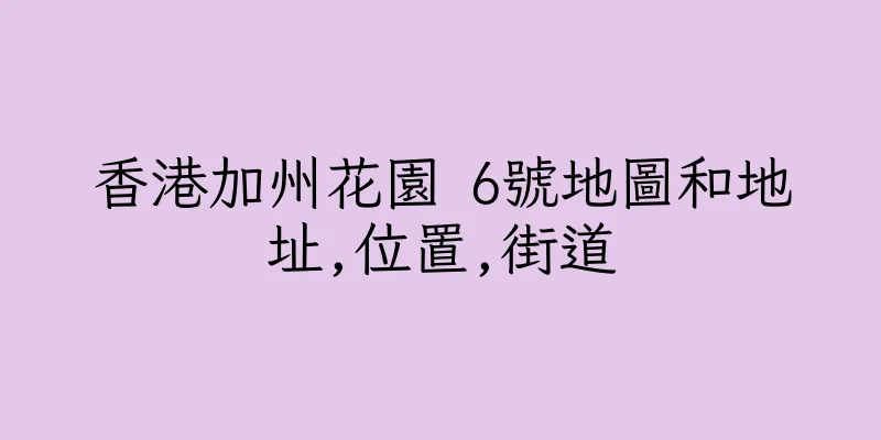香港加州花園 6號地圖和地址,位置,街道