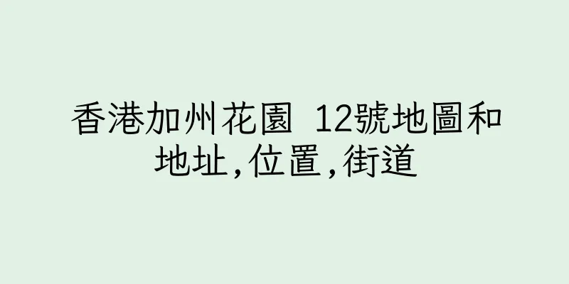 香港加州花園 12號地圖和地址,位置,街道