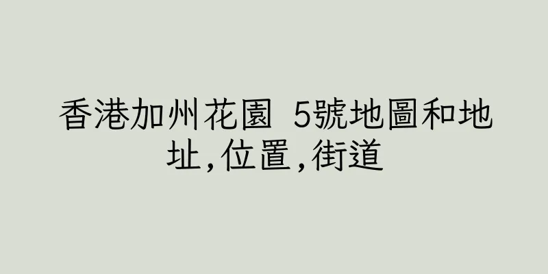 香港加州花園 5號地圖和地址,位置,街道
